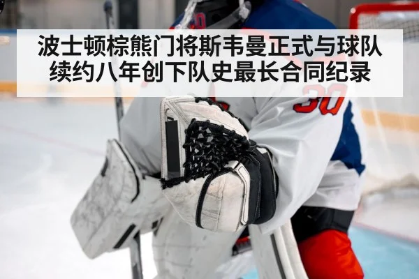 波士顿棕熊门将斯韦曼正式与球队续约八年创下队史最长合同纪录
